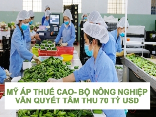 MỸ ÁP THUẾ CAO- BỘ NÔNG NGHIỆP VẪN QUYẾT THU 70 TỶ USD 