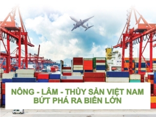 NÔNG - LÂM THỦY SẢN VIỆT NAM BỨT PHÁ RA BIỂN LỚN